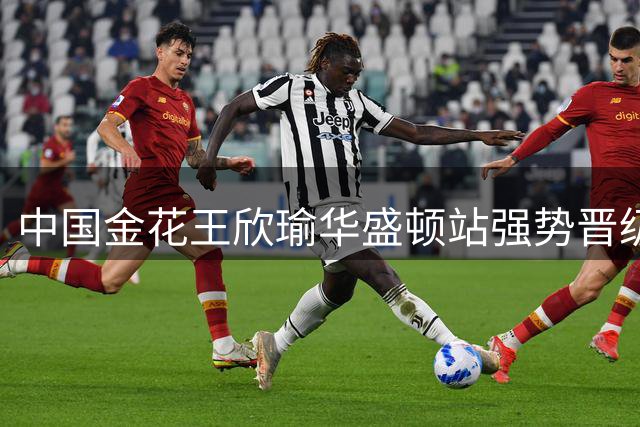 中国金花王欣瑜华盛顿站强势晋级 直落两盘轻取西班牙选手